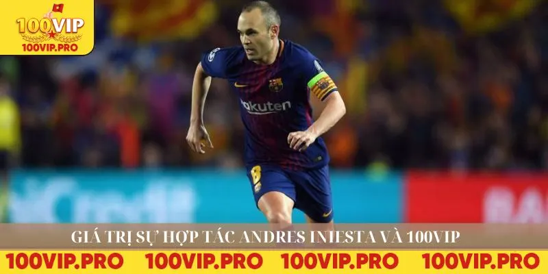 Giá trị sự hợp tác Andres Iniesta và 100VIP 