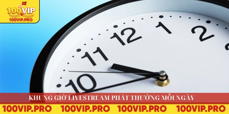 Khung giờ Livestream phát thưởng mỗi ngày